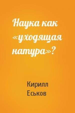 Обложка книги «Наука как «уходящая натура»?» — Кирилл Еськов