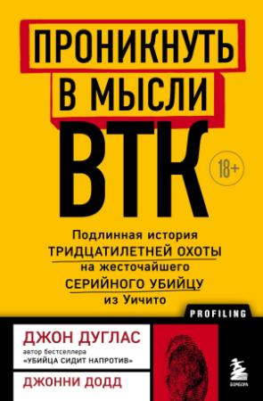 Обложка книги «Проникнуть в мысли BTK. Подлинная история тридцатилетней охоты на жесточайшего серийного убийцу из Уичито» — Джон Дуглас, Джонни Додд