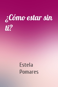¿Cómo estar sin ti?