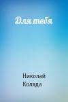 Николай Коляда - Для тебя
