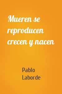 Mueren se reproducen crecen y nacen