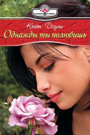 Обложка книги «Однажды ты полюбишь» — Кейт Доули