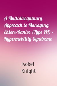 A Multidisciplinary Approach to Managing Ehlers-Danlos (Type III) - Hypermobility Syndrome