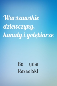 Warszawskie dziewczyny, kanały i gołębiarze