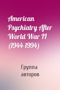 American Psychiatry After World War II (1944-1994)