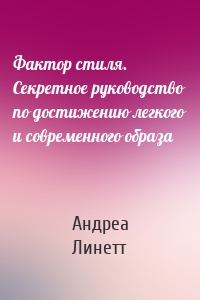 Фактор стиля. Секретное руководство по достижению легкого и современного образа