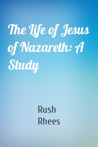The Life of Jesus of Nazareth: A Study