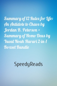Summary of 12 Rules for Life: An Antidote to Chaos by Jordan B. Peterson + Summary of Homo Deus by Yuval Noah Harari 2-in-1 Boxset Bundle