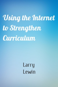 Using the Internet to Strengthen Curriculum