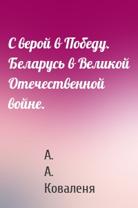 С верой в Победу. Беларусь в Великой Отечественной войне.