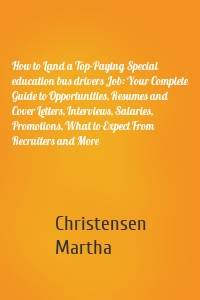 How to Land a Top-Paying Special education bus drivers Job: Your Complete Guide to Opportunities, Resumes and Cover Letters, Interviews, Salaries, Promotions, What to Expect From Recruiters and More