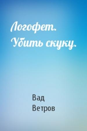 Обложка книги «Логофет. Убить скуку.» — Вад Ветров