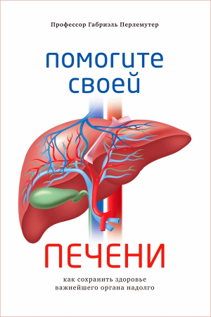 Обложка книги «Помогите своей печени. Как сохранить здоровье важнейшего органа надолго» — Габриэль Перлемутер