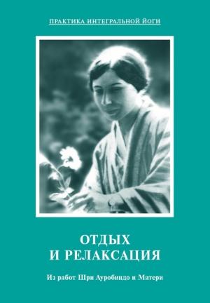 Обложка книги «Отдых и релаксация. Из работ Шри Ауробиндо и Матери» — Шри Ауробиндо