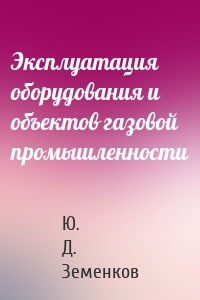 Эксплуатация оборудования и объектов газовой промышленности