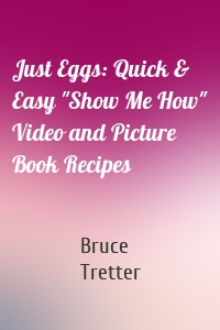 Just Eggs: Quick & Easy "Show Me How" Video and Picture Book Recipes