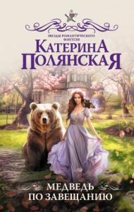 Екатерина Полянская - Медведь по завещанию