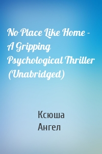 No Place Like Home - A Gripping Psychological Thriller (Unabridged)