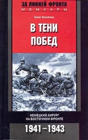Обложка книги «В тени побед. Немецкий хирург на Восточном фронте. 1941–1943» — Ханс Киллиан
