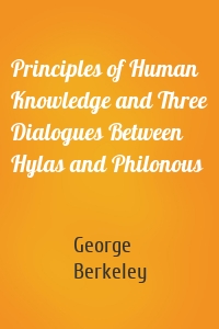 Principles of Human Knowledge and Three Dialogues Between Hylas and Philonous