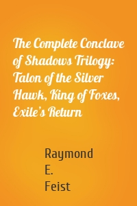 The Complete Conclave of Shadows Trilogy: Talon of the Silver Hawk, King of Foxes, Exile’s Return