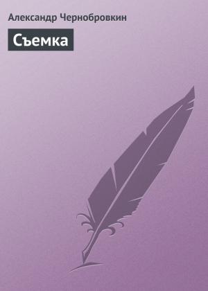 Обложка книги «Съемка» — Александр Васильевич Чернобровкин
