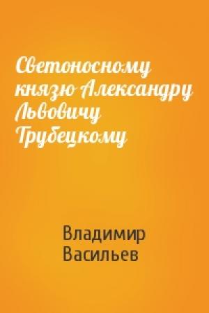 Обложка книги «Светоносному князю Александру Львовичу Трубецкому» — Владимир Васильев