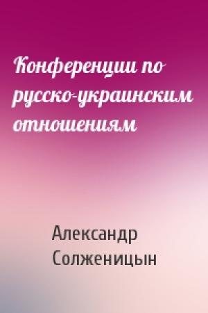 Обложка книги «Конференции по русско-украинским отношениям» — Александр Солженицын