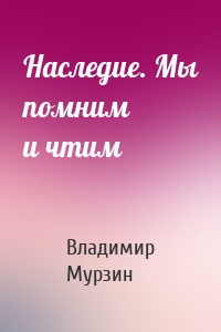 Наследие. Мы помним и чтим