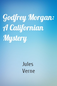Godfrey Morgan: A Californian Mystery