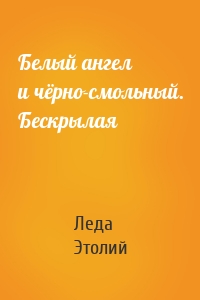 Белый ангел и чёрно-смольный. Бескрылая