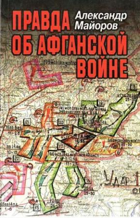 Обложка книги «Правда об Афганской войне. Свидетельства Главного военного советника» — Александр Майоров