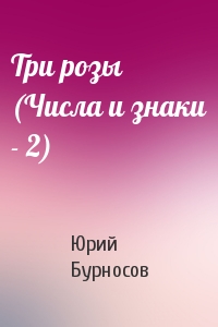 Юрий Бурносов - Три розы (Числа и знаки - 2)
