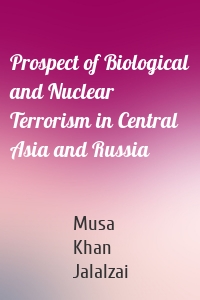 Prospect of Biological and Nuclear Terrorism in Central Asia and Russia