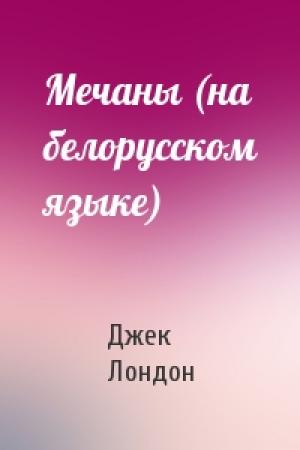 Обложка книги «Мечаны (на белорусском языке)» — Джек Лондон