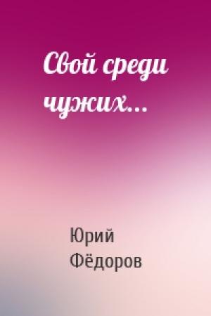 Обложка книги «Свой среди чужих...» — Юрий Фёдоров