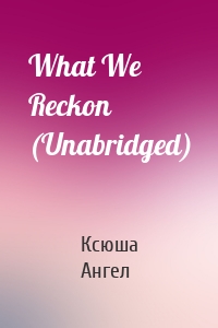 What We Reckon (Unabridged)