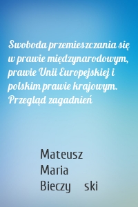 Swoboda przemieszczania się w prawie międzynarodowym, prawie Unii Europejskiej i polskim prawie krajowym. Przegląd zagadnień