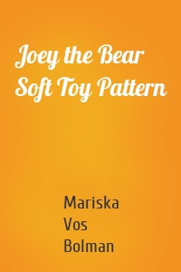 Joey the Bear Soft Toy Pattern