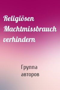 Religiösen Machtmissbrauch verhindern