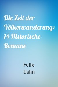 Die Zeit der Völkerwanderung: 14 Historische Romane