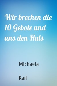 Wir brechen die 10 Gebote und uns den Hals