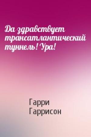 Обложка книги «Да здравствует трансатлантический туннель! Ура!» — Гарри Гаррисон