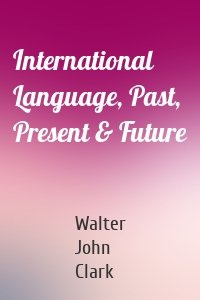International Language, Past, Present & Future