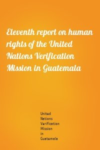 Eleventh report on human rights of the United Nations Verification Mission in Guatemala
