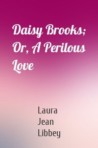 Daisy Brooks; Or, A Perilous Love