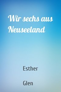 Wir sechs aus Neuseeland