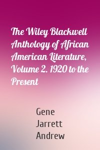 The Wiley Blackwell Anthology of African American Literature, Volume 2. 1920 to the Present