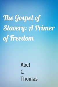 The Gospel of Slavery: A Primer of Freedom