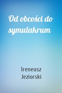 Od obcości do symulakrum